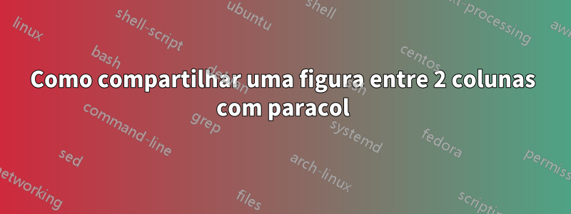 Como compartilhar uma figura entre 2 colunas com paracol