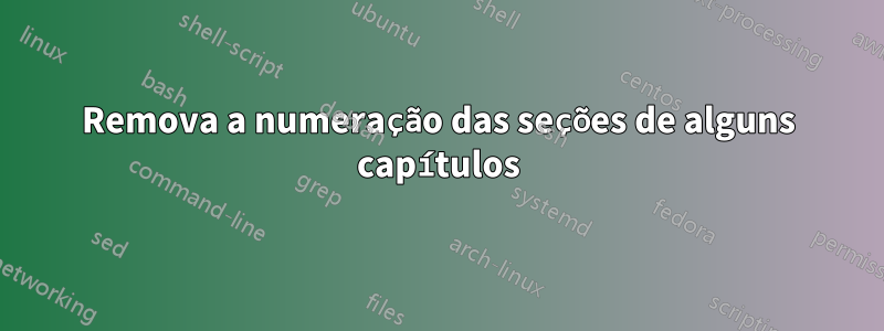 Remova a numeração das seções de alguns capítulos