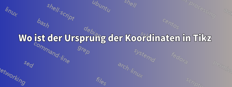 Wo ist der Ursprung der Koordinaten in Tikz