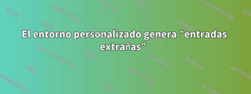 El entorno personalizado genera "entradas extrañas"