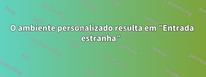 O ambiente personalizado resulta em "Entrada estranha"