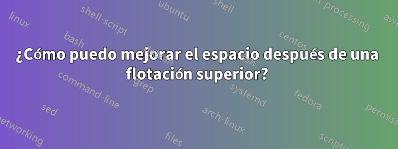 ¿Cómo puedo mejorar el espacio después de una flotación superior?