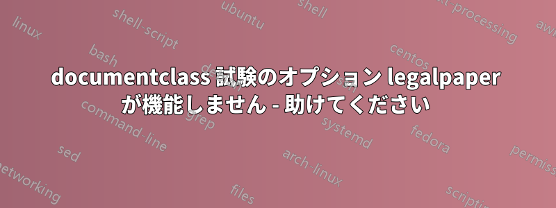 documentclass 試験のオプション legalpaper が機能しません - 助けてください