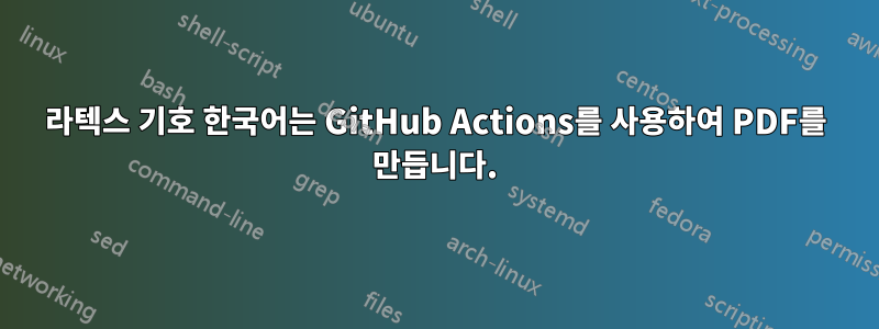 라텍스 기호 한국어는 GitHub Actions를 사용하여 PDF를 만듭니다.