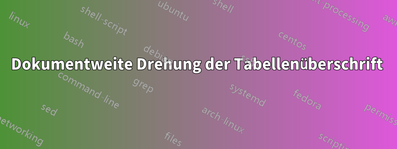 Dokumentweite Drehung der Tabellenüberschrift