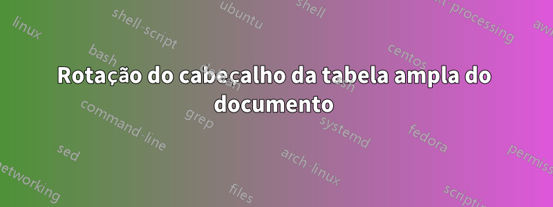 Rotação do cabeçalho da tabela ampla do documento