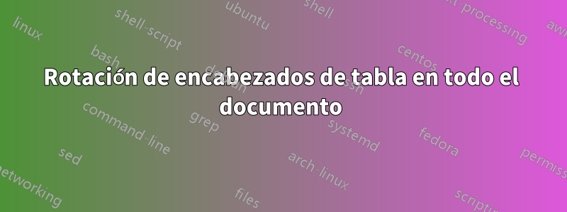 Rotación de encabezados de tabla en todo el documento