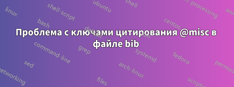 Проблема с ключами цитирования @misc в файле bib