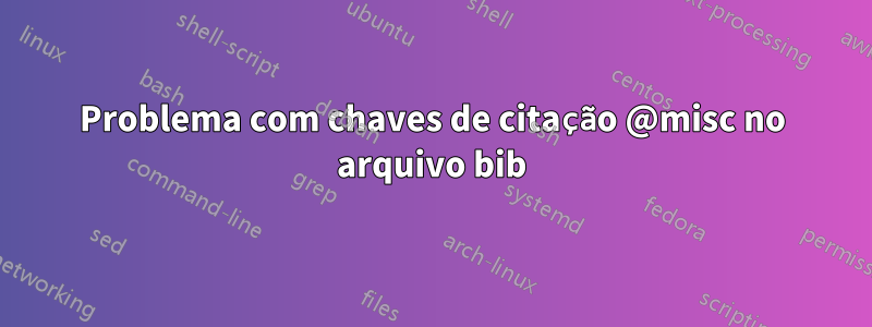 Problema com chaves de citação @misc no arquivo bib