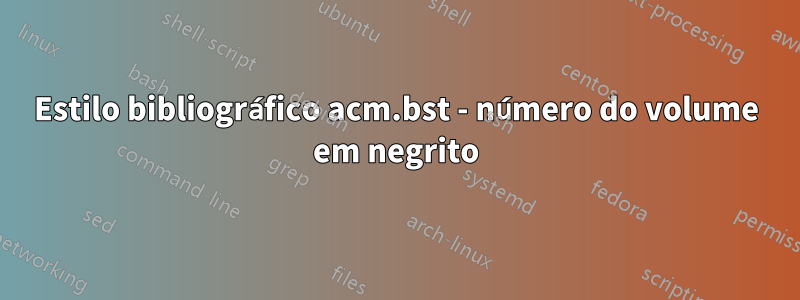 Estilo bibliográfico acm.bst - número do volume em negrito