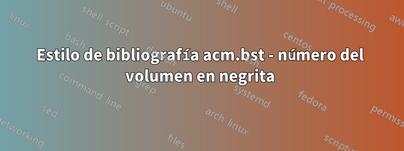 Estilo de bibliografía acm.bst - número del volumen en negrita