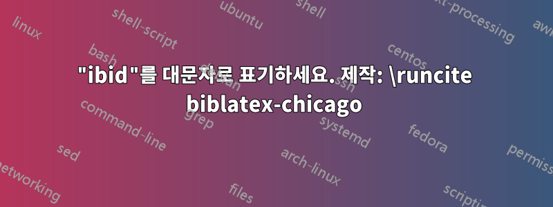"ibid"를 대문자로 표기하세요. 제작: \runcite biblatex-chicago