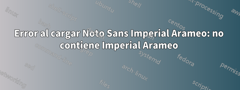 Error al cargar Noto Sans Imperial Arameo: no contiene Imperial Arameo
