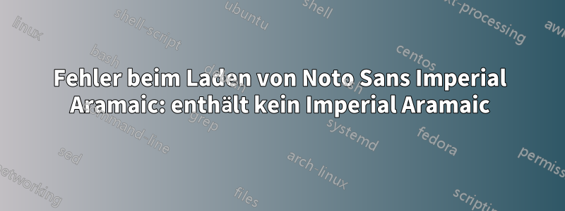 Fehler beim Laden von Noto Sans Imperial Aramaic: enthält kein Imperial Aramaic