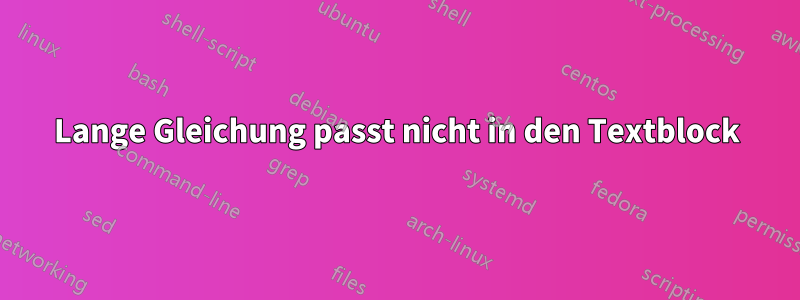 Lange Gleichung passt nicht in den Textblock