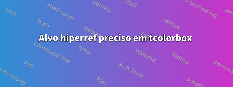 Alvo hiperref preciso em tcolorbox