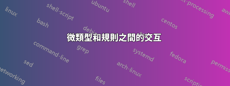 微類型和規則之間的交互