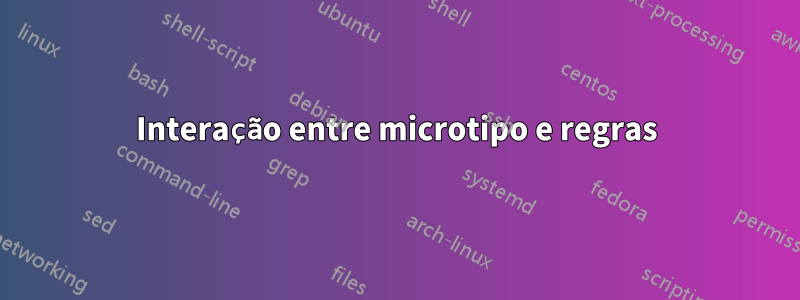 Interação entre microtipo e regras