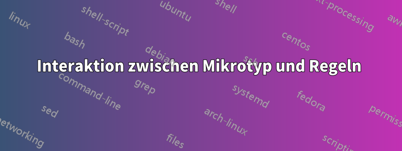 Interaktion zwischen Mikrotyp und Regeln