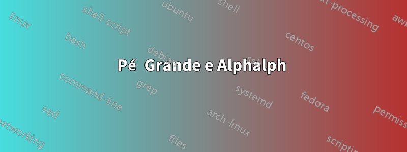 Pé Grande e Alphalph