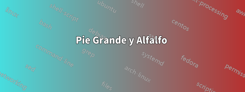Pie Grande y Alfalfo