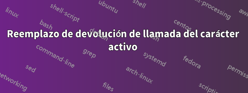 Reemplazo de devolución de llamada del carácter activo