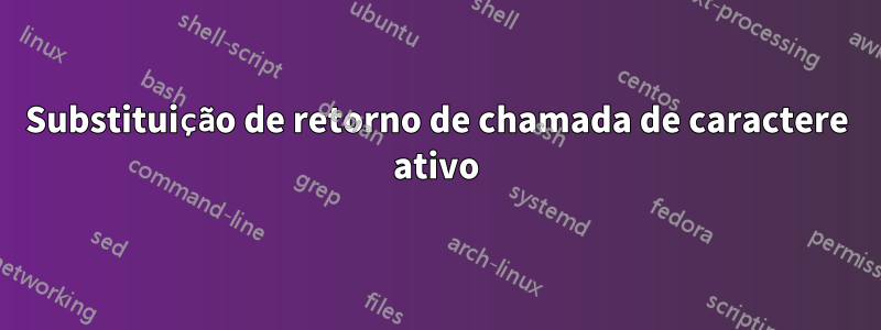 Substituição de retorno de chamada de caractere ativo