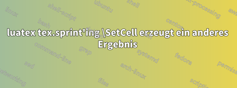 luatex tex.sprint'ing \SetCell erzeugt ein anderes Ergebnis
