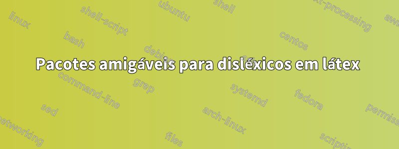 Pacotes amigáveis ​​para disléxicos em látex