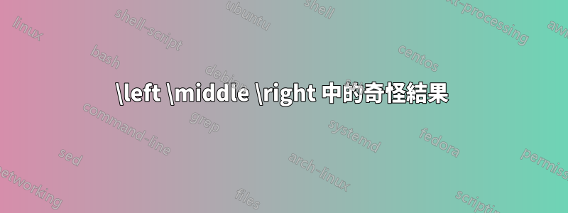 \left \middle \right 中的奇怪結果