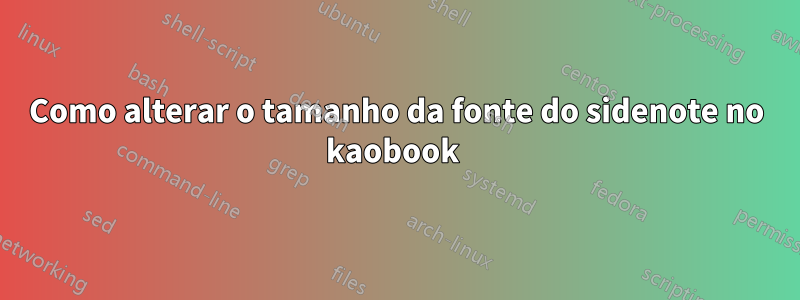 Como alterar o tamanho da fonte do sidenote no kaobook 