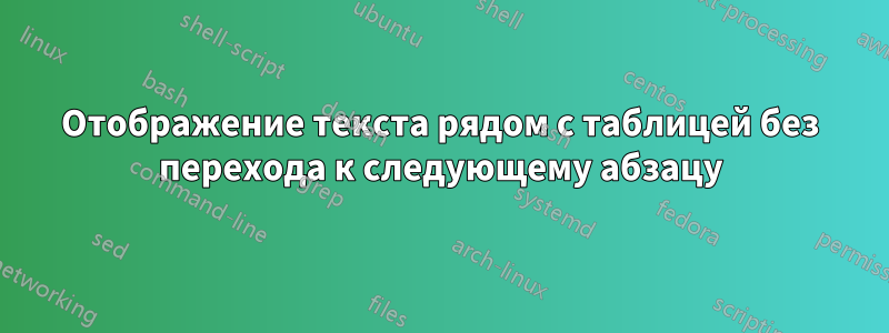 Отображение текста рядом с таблицей без перехода к следующему абзацу