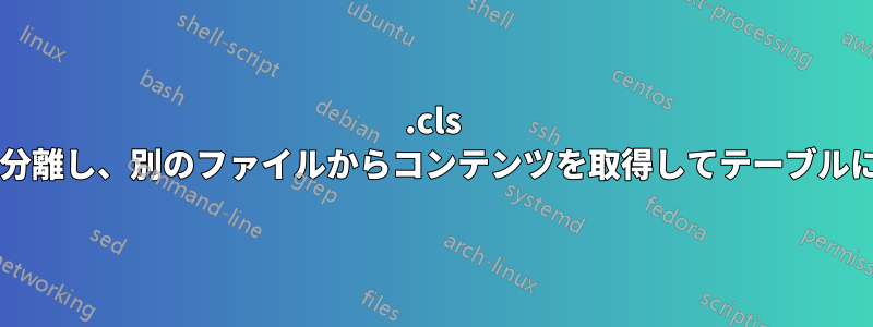 .cls ファイル内のテーブルの構造とスタイルを分離し、別のファイルからコンテンツを取得してテーブルに取り込むにはどうすればよいでしょうか?