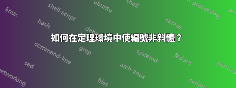 如何在定理環境中使編號非斜體？
