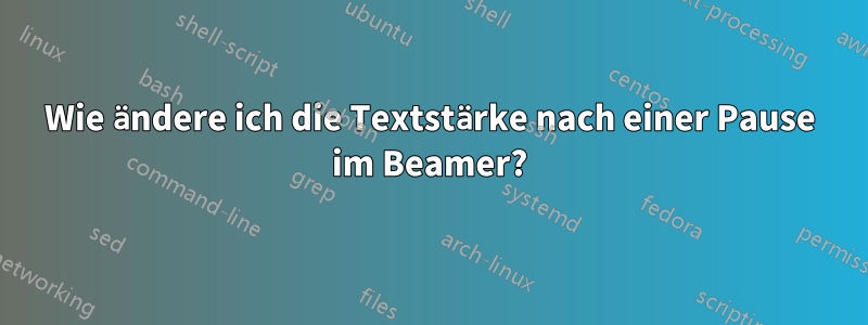 Wie ändere ich die Textstärke nach einer Pause im Beamer?