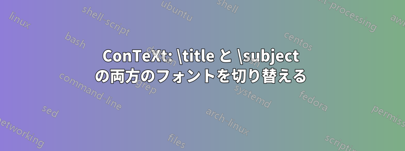 ConTeXt: \title と \subject の両方のフォントを切り替える