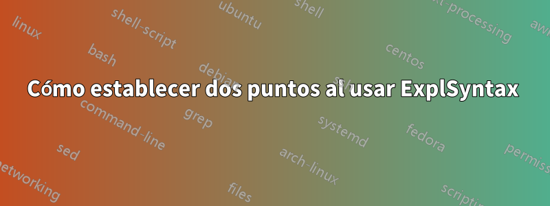 Cómo establecer dos puntos al usar ExplSyntax