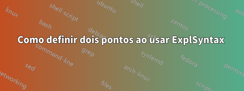 Como definir dois pontos ao usar ExplSyntax