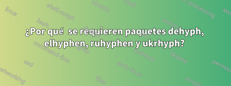 ¿Por qué se requieren paquetes dehyph, elhyphen, ruhyphen y ukrhyph?