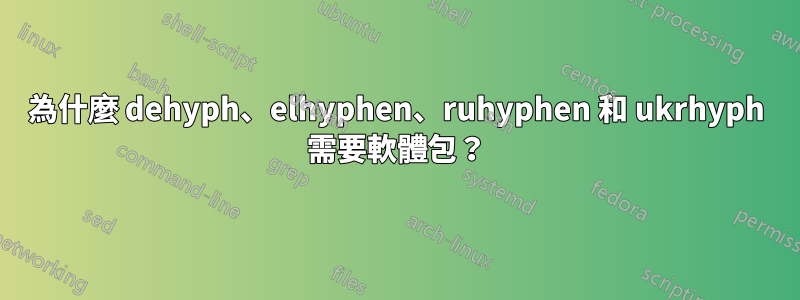 為什麼 dehyph、elhyphen、ruhyphen 和 ukrhyph 需要軟體包？