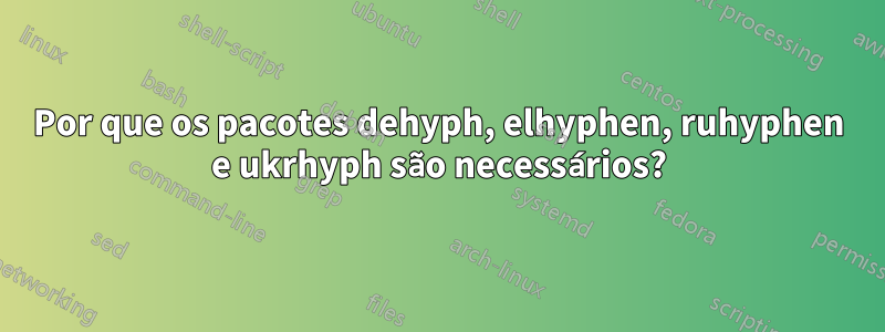 Por que os pacotes dehyph, elhyphen, ruhyphen e ukrhyph são necessários?