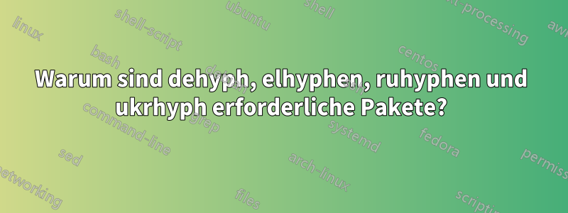 Warum sind dehyph, elhyphen, ruhyphen und ukrhyph erforderliche Pakete?