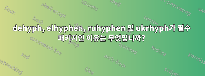 dehyph, elhyphen, ruhyphen 및 ukrhyph가 필수 패키지인 이유는 무엇입니까?