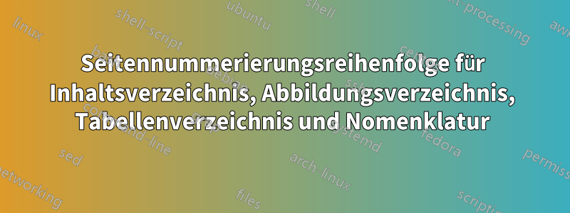 Seitennummerierungsreihenfolge für Inhaltsverzeichnis, Abbildungsverzeichnis, Tabellenverzeichnis und Nomenklatur