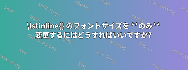 \lstinline{} のフォントサイズを **のみ** 変更するにはどうすればいいですか?