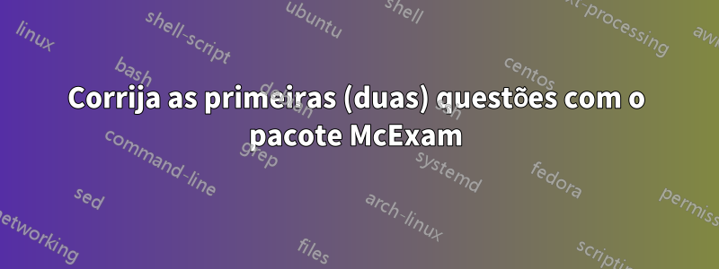 Corrija as primeiras (duas) questões com o pacote McExam