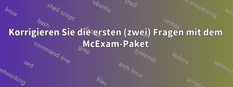 Korrigieren Sie die ersten (zwei) Fragen mit dem McExam-Paket