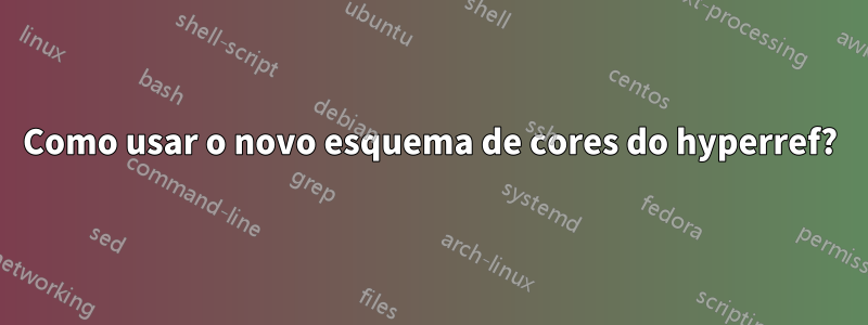 Como usar o novo esquema de cores do hyperref?