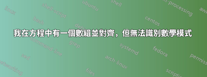 我在方程中有一個數組並對齊，但無法識別數學模式