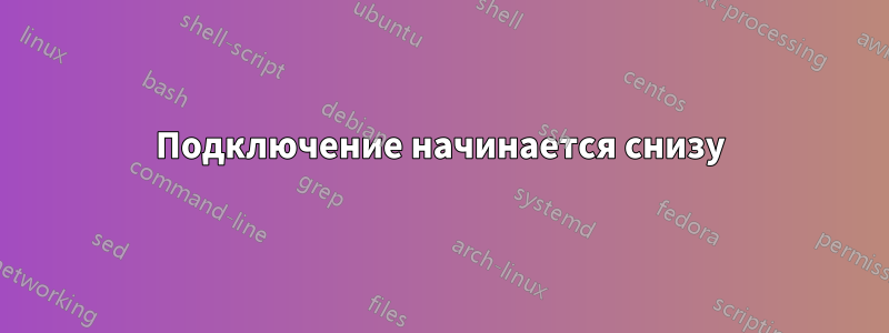 Подключение начинается снизу